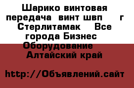 Шарико винтовая передача, винт швп  . (г.Стерлитамак) - Все города Бизнес » Оборудование   . Алтайский край